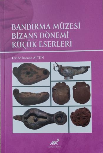 Bölüm Hocalarımızdan Dr. Öğr. Üyesi Feride İmrana Altun’un, “Bandırma Müzesi Bizans Dönemi Küçük Eserleri” başlıklı kitabı Yayınlandı