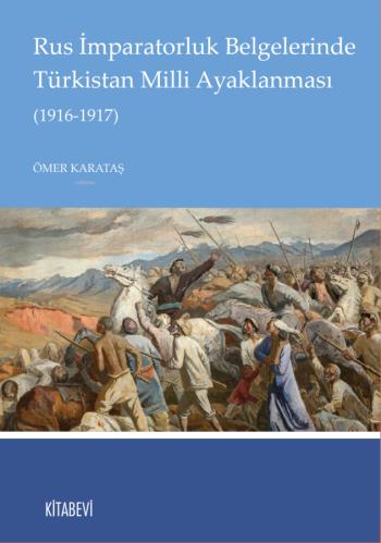 Bölümümüz Öğretim Üyelerinden Doç. Dr. Ömer Karataş'ın "Rus İmparatorluk Belgelerinde Türkistan Milli Ayaklanması (1916-1917)" Adlı Kitabı Yayınlandı