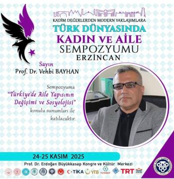 Prof. Dr. Vehbi BAYHAN Erzincan'da düzenlenen "Kadim Değerlerden Modern Yaklaşımlara Türk Dünyasında Kadın ve Aile Sempozyumu"na katıldı
