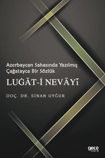 Doç. Dr. Sinan UYĞUR'un "Azerbaycan Sahasında Yazılmış Çağatayca Bir Sözlük Lugat-i Nevayi" Başlıklı Kitabı Yayımlandı