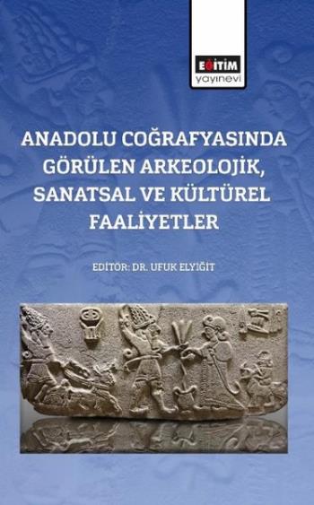 Bölüm Hocalarımızdan Dr. Öğr. Üyesi Ufuk ELYİĞİT'in editörlüğünü yaptığı "Anadolu Coğrafyasında Görülen Arkeolojik Sanatsal ve Kültürel Faaliyetler" adlı kitap yayımlandı